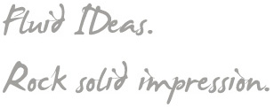 Fluid IDeas. Rock solid impression.